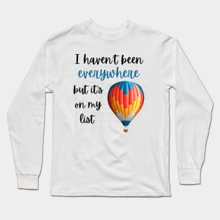 I haven't been everywhere but it's on my list - Travel Long Sleeve T-Shirt